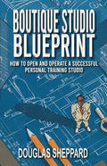 The Boutique Studio Blueprint: How to Open and Operate a Successful Personal Training Studio: How to Open and Operate a Successful Personal - Paperback