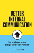 Better Internal Communication: How to add value, be strategic and fast track your career - Paperback