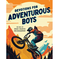 Devotions for Adventurous Boys: 180 Days of Brave-Hearted Encouragement - Paperback