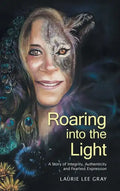 Roaring into the Light: A Story of Integrity, Authenticity and Fearless Expression - Hardcover