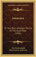 Antarctica: Or Two Years Amongst The Ice Of The South Pole (1905) - Hardcover