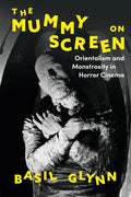 The Mummy on Screen: Orientalism and Monstrosity in Horror Cinema - Paperback