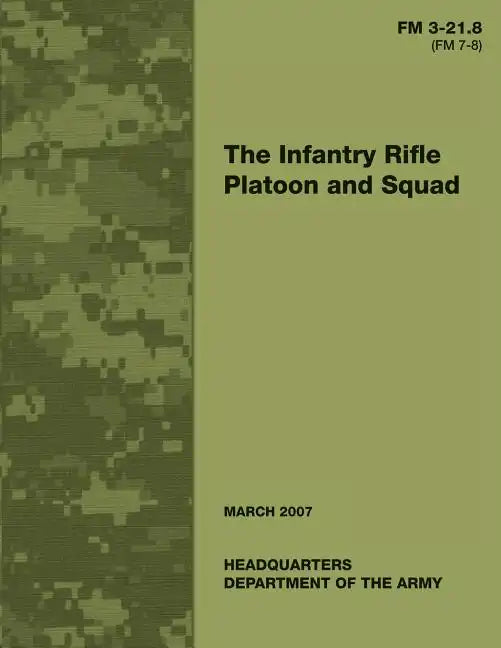 The Infantry Rifle Platoon and Squad (FM 3-21.8 / 7-8) - Paperback