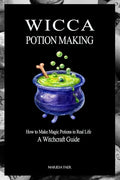 Wicca Potion Making: How to Make Magic Potions in Real Life - Paperback