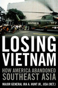 Losing Vietnam: How America Abandoned Southeast Asia - Hardcover