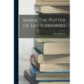 Maria The Potter Of San Ildefonso - Paperback