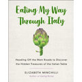 Eating My Way Through Italy: Heading Off the Main Roads to Discover the Hidden Treasures of the Italian Table - Paperback