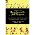Fighting With Blade, Bayonet & Staff Weapons: Two Guides to the Art of Close Combat - Hardcover