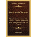 Joseph Smith's Teachings: A Classified Arrangement of the Doctrinal Sermons and Writings of the Great Mormon Latter Day Prophet - Paperback