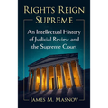 Rights Reign Supreme: An Intellectual History of Judicial Review and the Supreme Court - Paperback