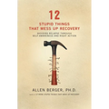 12 Stupid Things That Mess Up Recovery: Avoiding Relapse Through Self-Awareness and Right Action - Paperback