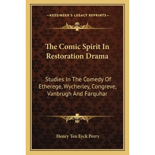 The Comic Spirit In Restoration Drama: Studies In The Comedy Of Etherege, Wycherley, Congreve, Vanbrugh And Farquhar - Paperback
