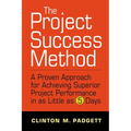 The Project Success Method: A Proven Approach for Achieving Superior Project Performance in as a Little as 5 Days - Hardcover