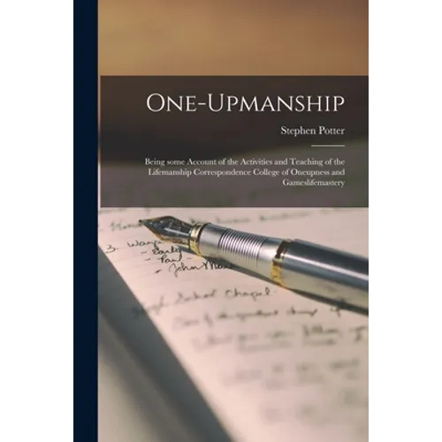 One-upmanship; Being Some Account of the Activities and Teaching of the Lifemanship Correspondence College of Oneupness and Gameslifemastery - Paperback