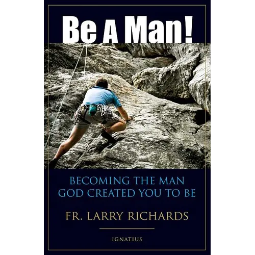 Be a Man!: Becoming the Man God Created You to Be - Paperback