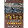 The Battle of Flodden Field: The Defeat of the Scots by the English, 1513 - Hardcover
