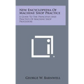 New Encyclopedia of Machine Shop Practice: A Guide to the Principles and Practice of Machine Shop Procedure - Hardcover