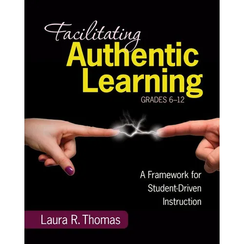 Facilitating Authentic Learning, Grades 6-12: A Framework for Student-Driven Instruction - Paperback
