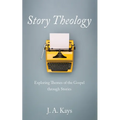 Story Theology: Exploring Themes of the Gospel Through Stories - Hardcover