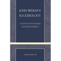 John Wesley's Ecclesiology: A Study in Its Sources and Development - Paperback