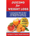 Juicing For Weight Loss - A Juicing Book With The Best Juicing Recipes To Help You Lose Weight And Gain Energy - Paperback