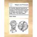 An Humble Attempt Towards the Revival of Practical Religion Among Christians, by a Serious Address to Ministers and People, ... by I. Watts, D.D. the - Paperback