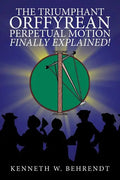 The Triumphant Orffyrean Perpetual Motion Finally Explained! - Paperback