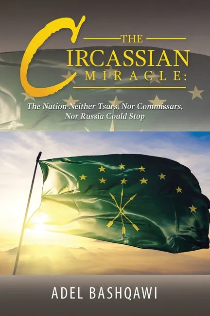 The Circassian Miracle: the Nation Neither Tsars, nor Commissars, nor Russia Could Stop - Paperback