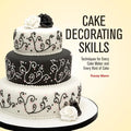 Cake Decorating Skills: Techniques for Every Cake Maker and Every Kind of Cake - Paperback