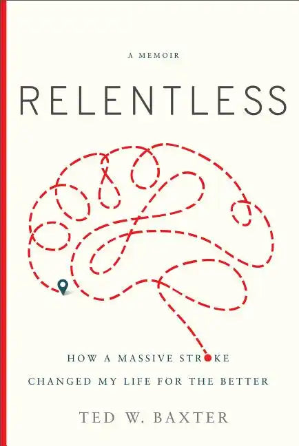 Relentless: How a Massive Stroke Changed My Life for the Better - Hardcover