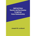 Light and Colour Theories, and their relation to light and colour standardization - Paperback