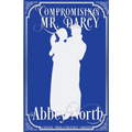 Compromising Mr. Darcy: A Steamy "Pride & Prejudice" Variation - Paperback