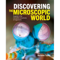 Discovering the Microscopic World: A Guide to the Incredible Structures of Organisms - Hardcover
