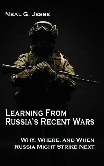 Learning From Russia's Recent Wars: Why, Where, and When Russia Might Strike Next - Hardcover