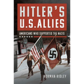Hitler's U.S. Allies: Americans Who Supported the Nazis - Hardcover