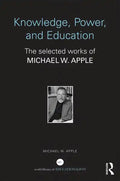 Knowledge, Power, and Education: The Selected Works of Michael W. Apple - Paperback