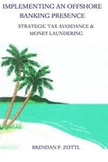 Implementing An Offshore Banking Presence: Strategic Tax Avoidance And Money Laundering - Paperback