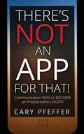 There's Not an App for That: Communication Skills to Become an Irreplaceable Leader - Paperback