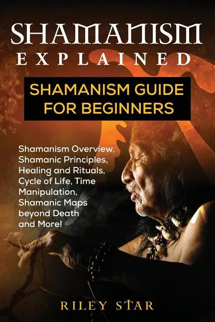 Shamanism Explained: Shamanism Guide for Beginners - Paperback