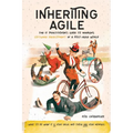 Inheriting Agile: The IT Practitioner's Guide to Managing Software Development in a Post-Agile World - Paperback