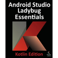 Android Studio Ladybug Essentials - Kotlin Edition: Developing Android Apps Using Android Studio Ladybug and Kotlin - Paperback