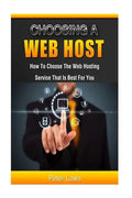 Choosing a Web Host: How to Choose the Web Hosting Service that is Best for You - Paperback