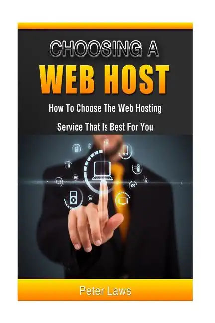 Choosing a Web Host: How to Choose the Web Hosting Service that is Best for You - Paperback