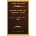 Miniature Life Of Mary, Virgin And Mother: For Every Day Of The Month (1880) - Hardcover