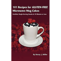 101 Recipes for Gluten-Free Microwave Mug Cakes: Healthier Single-Serving Snacks in Less Than 10 Minutes - Paperback