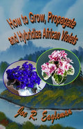 How to Grow, Propagate and Hybridize African Violets - Paperback