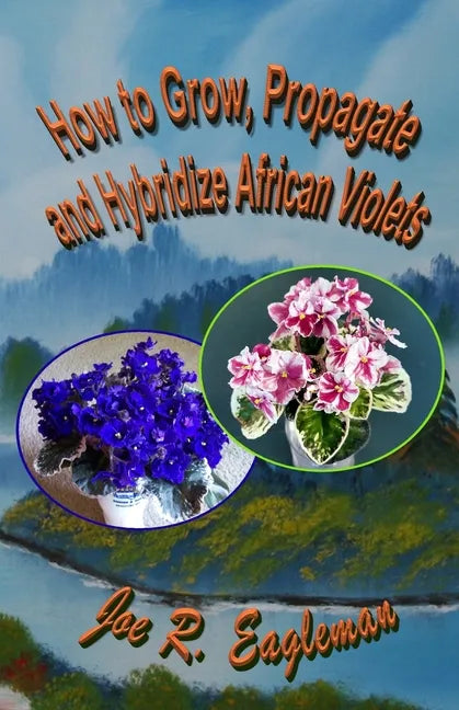 How to Grow, Propagate and Hybridize African Violets - Paperback