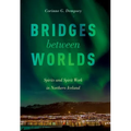Bridges Between Worlds: Spirits and Spirit Work in Northern Iceland - Paperback