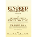 The Ignored Commandment: and HOMO SAPIENS SPECIES EVOLUTION - Hardcover