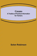 Guano: A Treatise of Practical Information for Farmers - Paperback